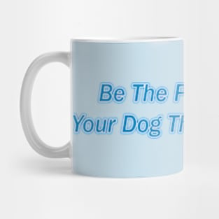 Be The Person That Your Dog Thinks You Are! Mug